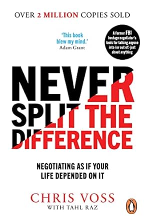 Never Split the Difference: Negotiating as if Your Life Depended on It