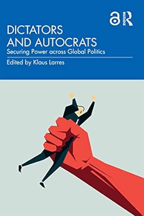 Dictators and Autocrats: Securing Power across Global Politics