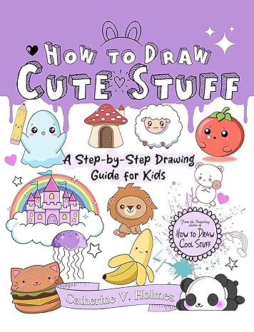 How to Draw Cute Stuff: A Step-by-Step Drawing Guide for Kids