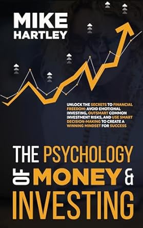 The Psychology of Money & Investing: Unlock the Secrets to Financial Freedom